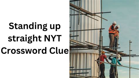 Standing up straight NYT Crossword Clue - November 12 2024