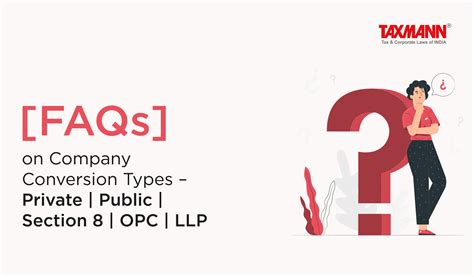 [FAQs] on Company Conversion Types – Private | Public | Section 8 | OPC | LLP