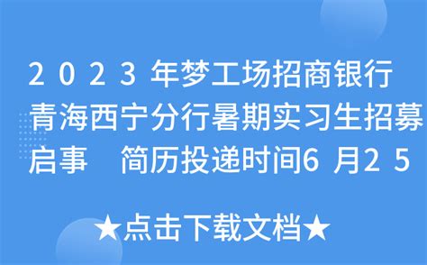 2023年梦工场招商银行青海西宁分行暑期实习生招募启事 简历投递时间6月25日截止