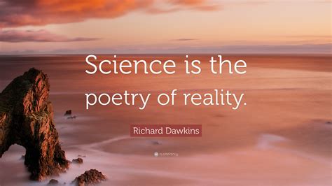 Richard Dawkins Quote: “Science is the poetry of reality.”