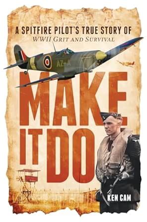 Buy Make It Do: A Spitfire Pilot's True Story of WWII Grit and Survival ...