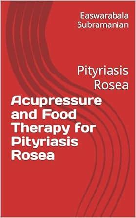 Acupressure and Food Therapy for Pityriasis Rosea: Pityriasis Rosea ...