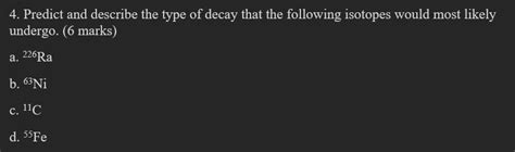 Predict and describe the type of decay that the following isotopes ...