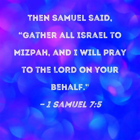 1 Samuel 7:5 Then Samuel said, "Gather all Israel to Mizpah, and I will ...