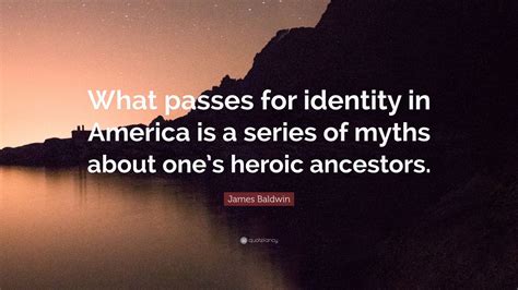 James Baldwin Quote: “What passes for identity in America is a series ...