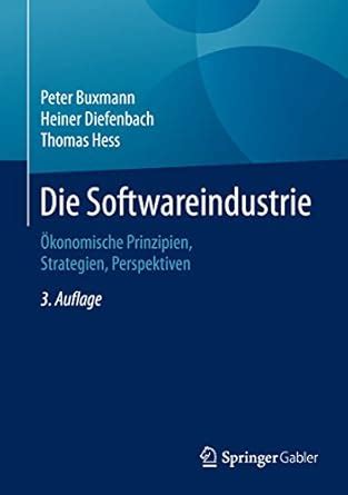 Die Softwareindustrie: Ökonomische Prinzipien, Strategien, Perspektiven ...
