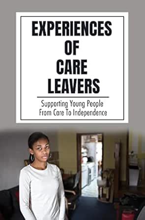 Experiences Of Care Leavers: Supporting Young People From Care To ...