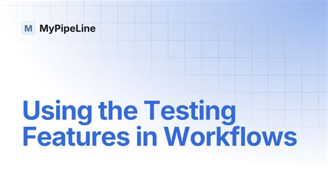 Using the Testing Features in Workflows | MyPipeLine