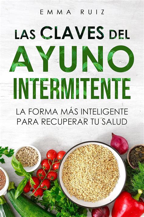 Las Claves Del Ayuno Intermitente: La Forma Más Inteligente Para ...