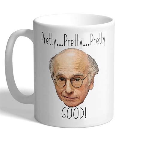 Pretty… Pretty… Pretty Good! – Larry David – Curb Your Enthusiasm – Mug ...
