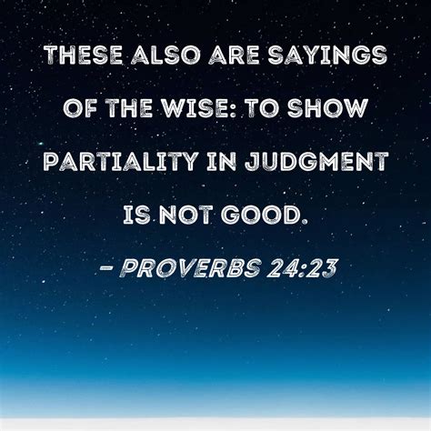 Proverbs 24:23 These also are sayings of the wise: To show partiality ...