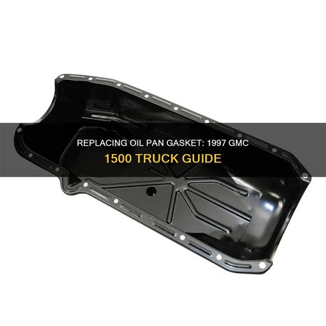 Replacing Oil Pan Gasket: 1997 Gmc 1500 Truck Guide | CyCookery