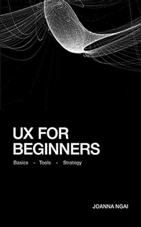 UX for Beginners: A practical handbook on the space of user experience ...