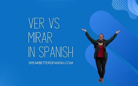 Ver and Mirar in Spanish: The Ultimate Guide - Speak Better Spanish