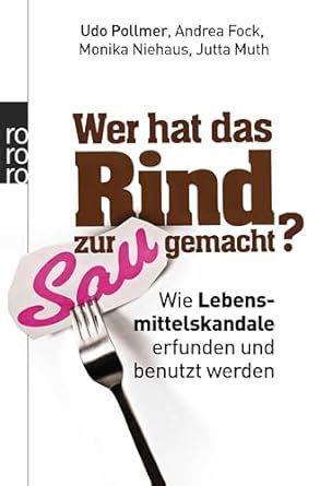 Wer hat das Rind zur Sau gemacht?: Wie Lebensmittelskandale erfunden ...