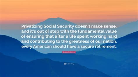 Debbie Stabenow Quote: “Privatizing Social Security doesn’t make sense ...