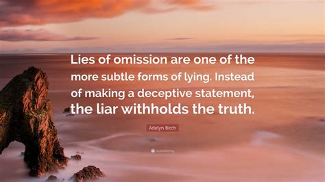 Adelyn Birch Quote: “Lies of omission are one of the more subtle forms ...