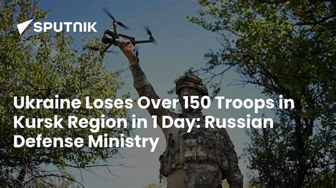 Ukraine Loses Over 150 Troops in Kursk Region in 1 Day: Russian Defense ...