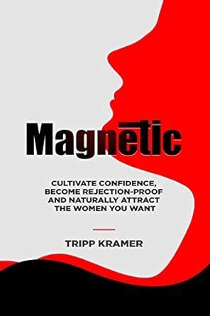 Buy Magnetic: Cultivate Confidence, Become Rejection-proof Andnaturally ...