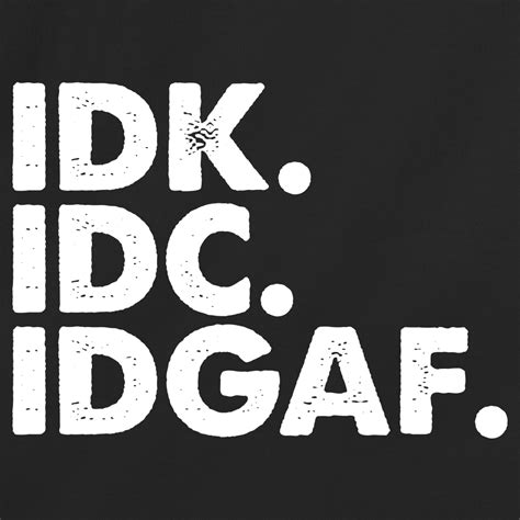 IDK IDC IDGAF - RedBarn Tees