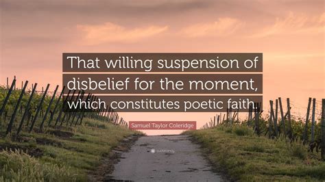 Samuel Taylor Coleridge Quote: “That willing suspension of disbelief ...
