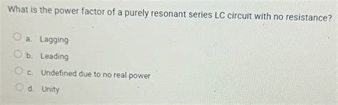 Solved: What is the power factor of a purely resonant series LC circuit ...