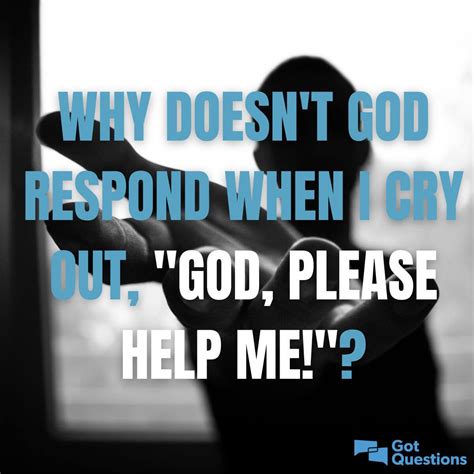 Why doesn’t God respond when I cry out, “God, please help me ...