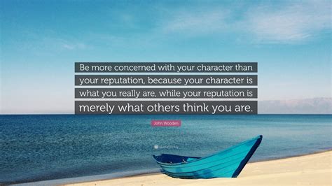 John Wooden Quote: “Be more concerned with your character than your ...