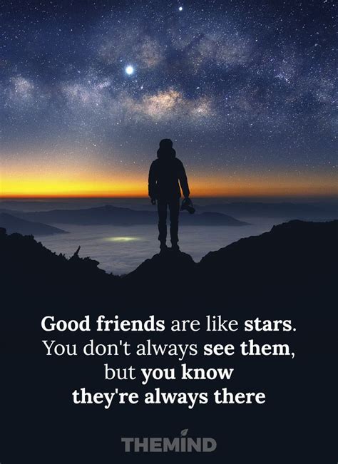 Good friends are like stars. You don't always see them, but you know ...