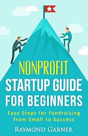 Nonprofit Startup Guide for Beginners: Easy Steps for Fundraising from ...