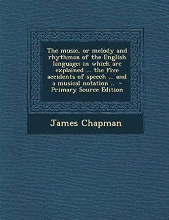 The Music, or Melody and Rhythmus of the English Language; In Which Are ...