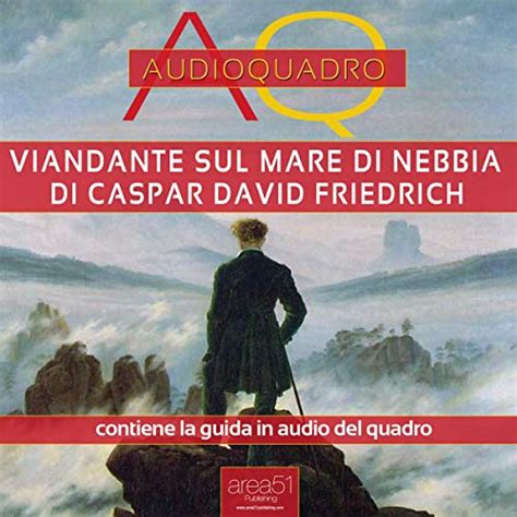 Viandante sul mare di nebbia di Caspar David Friedrich: Audioquadro ...