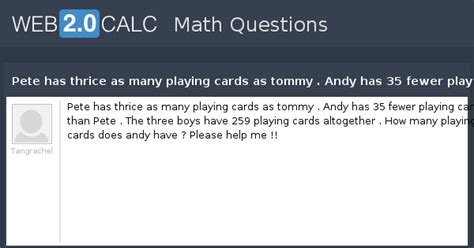 View question - Pete has thrice as many playing cards as tommy . Andy ...
