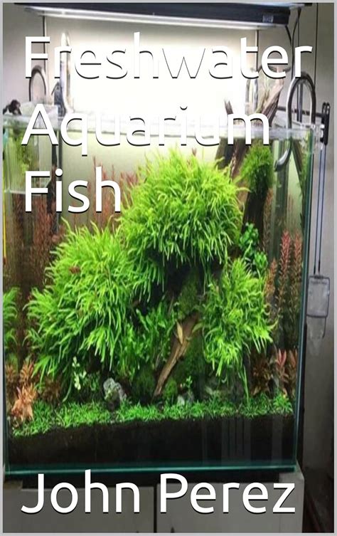 Freshwater Aquarium Fish eBook : Perez, John : Amazon.in: Kindle Store