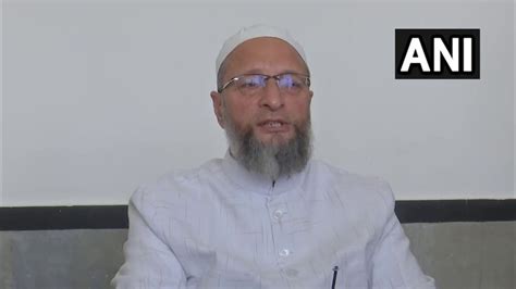 AIMIM chief Asaduddin Owaisi on Bihar & West Bengal riots: State ...