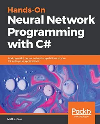Hands-On Neural Network Programming with C#: Add powerful neural ...