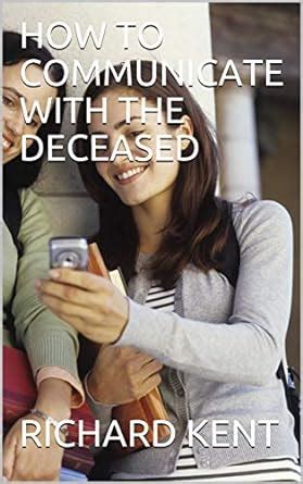 HOW TO COMMUNICATE WITH THE DECEASED eBook : KENT, RICHARD: Amazon.in ...