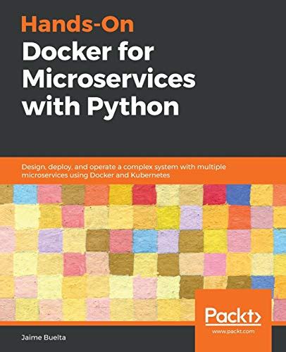 Hands-On Docker for Microservices with Python: Design, deploy, and ...