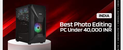 Best Photo Editing PC Under 40,000 INR in India - 2024 - EliteHubs