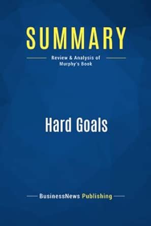 Buy Summary: Hard Goals: Review and Analysis of Murphy's Book Book ...