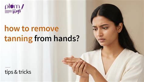 How to Remove Tanning from Your Hands - Simple & Effective Method