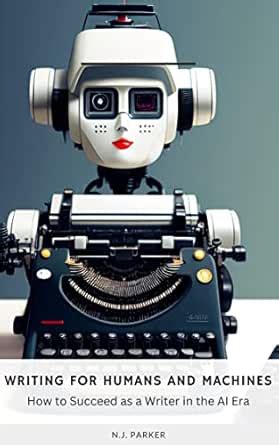 Writing For Humans And Machines: How to Succeed as a Writer in the AI ...