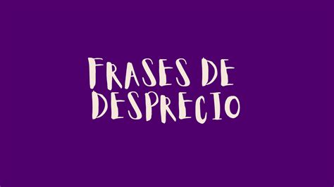 Frases de desprecio - Frases Sabias