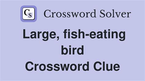 Large, fish-eating bird - Crossword Clue Answers - Crossword Solver