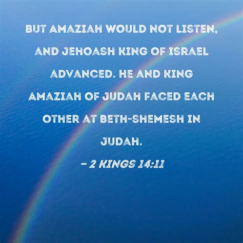 2 Kings 14:11 But Amaziah would not listen, and Jehoash king of Israel ...