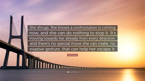 Sally Rooney Quote: “She shrugs. She knows a confrontation is coming ...