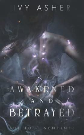 Awakened and Betrayed: The Lost Sentinel Book 2 : Asher, Ivy: Amazon.in ...