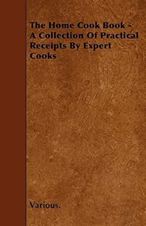 Buy The Home Cook Book - A Collection Of Practical Receipts By Expert ...