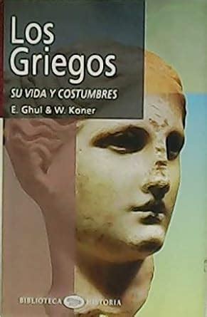 Buy Los Griegos: Su Vida Y Costumbres (Biblioteca Historia) Book Online ...
