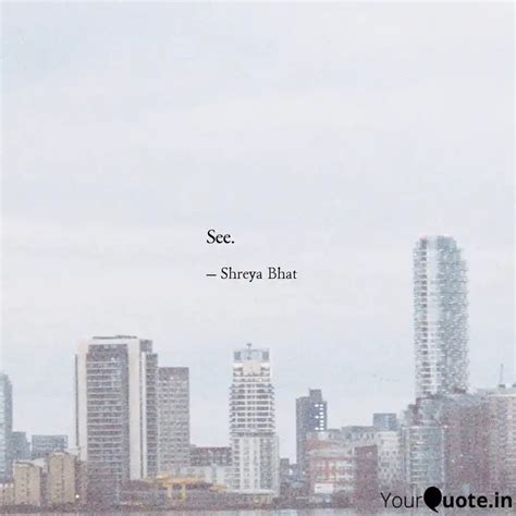 See. | Quotes & Writings by Shreya Bhat | YourQuote